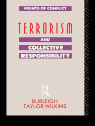 Title: Terrorism and Collective Responsibility, Author: Burleigh Taylor Wilkins