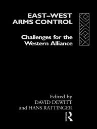 Title: East-West Arms Control: Challenges for the Western Alliance, Author: David Dewitt