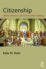 Title: Citizenship: Identity, Institutions, and the Postmodern Challenge, Author: Kalu Kalu