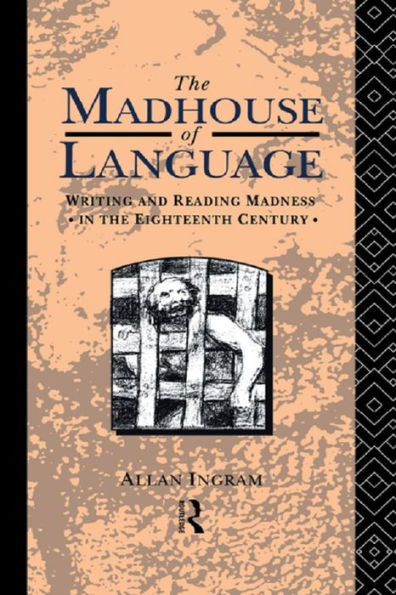 The Madhouse of Language: Writing and Reading Madness in the Eighteenth Century