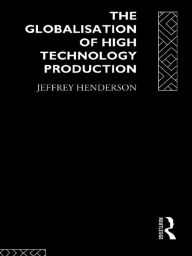 Title: Globalisation of High Technology Production, Author: Jeffrey Henderson