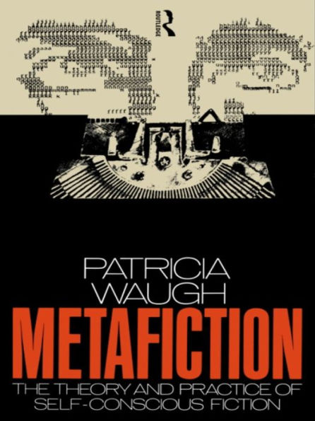 Metafiction: The Theory and Practice of Self-Conscious Fiction