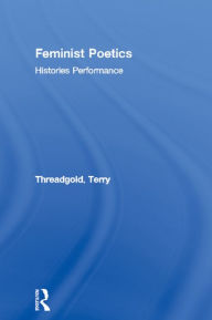 Title: Feminist Poetics: Performance, Histories, Author: Terry Threadgold