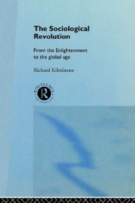 Title: The Sociological Revolution: From the Enlightenment to the Global Age, Author: Richard Kilminster