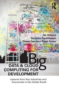 Title: Big Data and Cloud Computing for Development: Lessons from Key Industries and Economies in the Global South, Author: Nir Kshetri