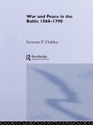 Title: War and Peace in the Baltic, 1560-1790, Author: Stewart P. Oakley