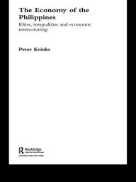 Title: The Economy of the Philippines: Elites, Inequalities and Economic Restructuring, Author: Peter Krinks