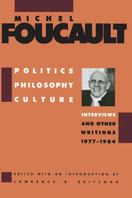 Title: Politics, Philosophy, Culture: Interviews and Other Writings, 1977-1984, Author: Michel Foucault