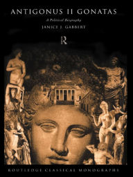 Title: Antigonus II Gonatas: A Political Biography, Author: Janice J. Gabbert