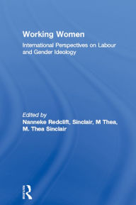 Title: Working Women: International Perspectives on Labour and Gender Ideology, Author: Nanneke Redclift