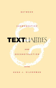 Title: Textualities: Between Hermeneutics and Deconstruction, Author: Hugh J. Silverman