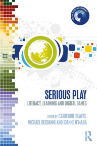 Title: Serious Play: Literacy, Learning and Digital Games, Author: Catherine Beavis