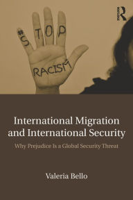 Title: International Migration and International Security: Why Prejudice Is a Global Security Threat, Author: Valeria Bello