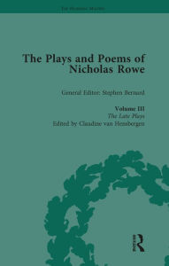 Title: The Plays and Poems of Nicholas Rowe, Volume III: The Late Plays, Author: Stephen Bernard