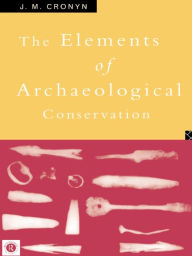 Title: Elements of Archaeological Conservation, Author: J.M. Cronyn