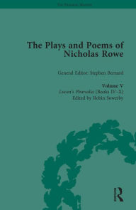 Title: The Plays and Poems of Nicholas Rowe, Volume V: Lucan's Pharsalia (Books IV-X), Author: Stephen Bernard