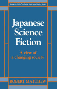 Title: Japanese Science Fiction: A View of a Changing Society, Author: Robert Matthew