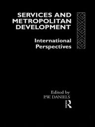 Title: Services and Metropolitan Development: International Perspectives, Author: Peter W. Daniels