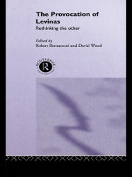 Title: The Provocation of Levinas: Rethinking the Other, Author: Robert Bernasconi