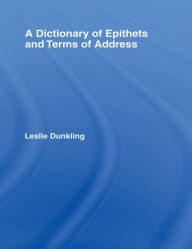 Title: A Dictionary of Epithets and Terms of Address, Author: Leslie Dunkling