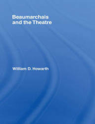 Title: Beaumarchais and the Theatre, Author: William D. Howarth