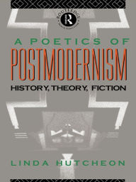 Title: A Poetics of Postmodernism: History, Theory, Fiction, Author: Linda Hutcheon