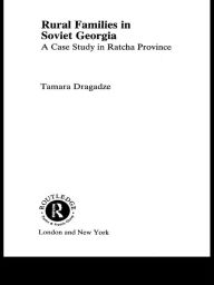 Title: Rural Families in Soviet Georgia: A Case Study in Ratcha Province, Author: Tamara Dragadze