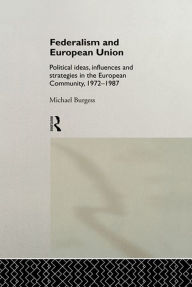 Title: Federalism and European Union: Political Ideas, Influences, and Strategies in the European Community 1972-1986, Author: Michael Burgess