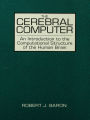 The Cerebral Computer: An Introduction To the Computational Structure of the Human Brain