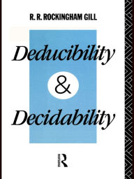 Title: Deducibility and Decidability, Author: R. R. Rockingham Gill