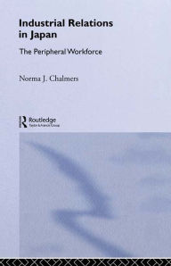 Title: Industrial Relations in Japan: The Peripheral Sector, Author: Norma Chalmers