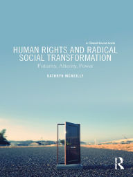 Title: Human Rights and Radical Social Transformation: Futurity, Alterity, Power, Author: Kathryn McNeilly