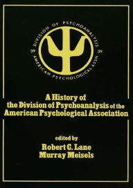 Title: A History of the Division of Psychoanalysis of the American Psychological Associat, Author: Robert C. Lane