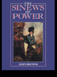 Title: The Sinews of Power: War, Money and the English State 1688-1783, Author: John Brewer