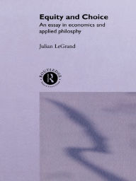 Title: Equity and Choice: An Essay in Economics and Applied Philosophy, Author: Julian Le Grand