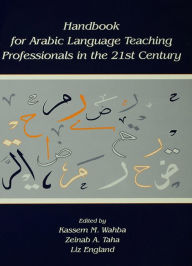 Title: Handbook for Arabic Language Teaching Professionals in the 21st Century, Author: Kassem M. Wahba