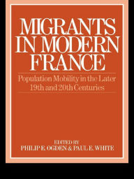 Title: Migrants in Modern France, Author: Philip E. Ogden