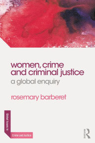 Title: Women, Crime and Criminal Justice: A Global Enquiry, Author: Rosemary Barberet