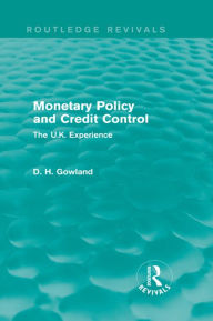 Title: Monetary Policy and Credit Control (Routledge Revivals): The UK Experience, Author: David Gowland