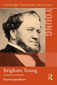 Title: Brigham Young: Sovereign in America, Author: David Vaughn Mason