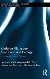 Title: Christian Pilgrimage, Landscape and Heritage: Journeying to the Sacred, Author: Avril Maddrell