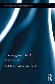 Title: Theology and the Arts: Engaging Faith, Author: Ruth Illman