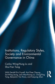 Title: Institutions, Regulatory Styles, Society and Environmental Governance in China, Author: Carlos Wing-Hung Lo