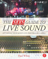 Title: The SOS Guide to Live Sound: Optimising Your Band's Live-Performance Audio, Author: Paul White