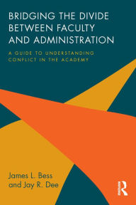 Title: Bridging the Divide between Faculty and Administration: A Guide to Understanding Conflict in the Academy, Author: James L. Bess