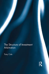 Title: The Structure of Investment Arbitration, Author: Tony Cole