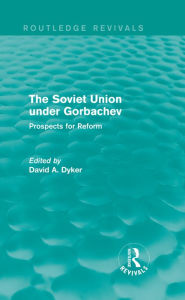 Title: The Soviet Union under Gorbachev (Routledge Revivals): Prospects for Reform, Author: David A. Dyker