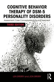 Title: Cognitive Behavior Therapy of DSM-5 Personality Disorders: Assessment, Case Conceptualization, and Treatment, Author: Len Sperry