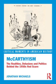 Title: McCarthyism: The Realities, Delusions and Politics Behind the 1950s Red Scare, Author: Jonathan Michaels