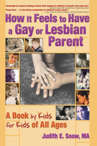 Title: How It Feels to Have a Gay or Lesbian Parent: A Book by Kids for Kids of All Ages, Author: Judith E. Snow